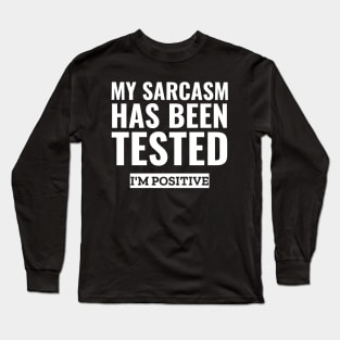 My sarcasm has been tested i'm positive funny sarcasm Long Sleeve T-Shirt